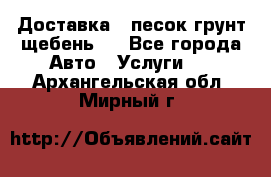 Доставка , песок грунт щебень . - Все города Авто » Услуги   . Архангельская обл.,Мирный г.